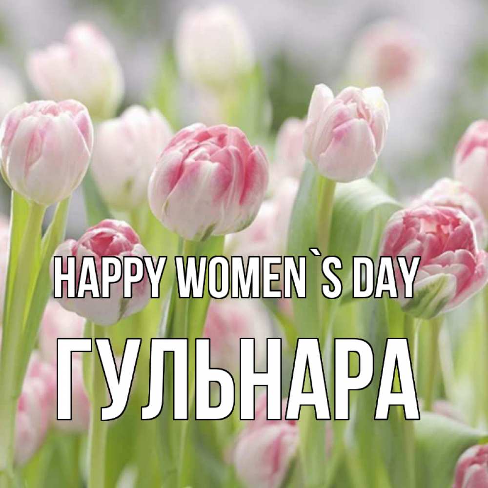 Greetings card с именем, Гульнара happy women`s day цветы Greetings with text for free download 